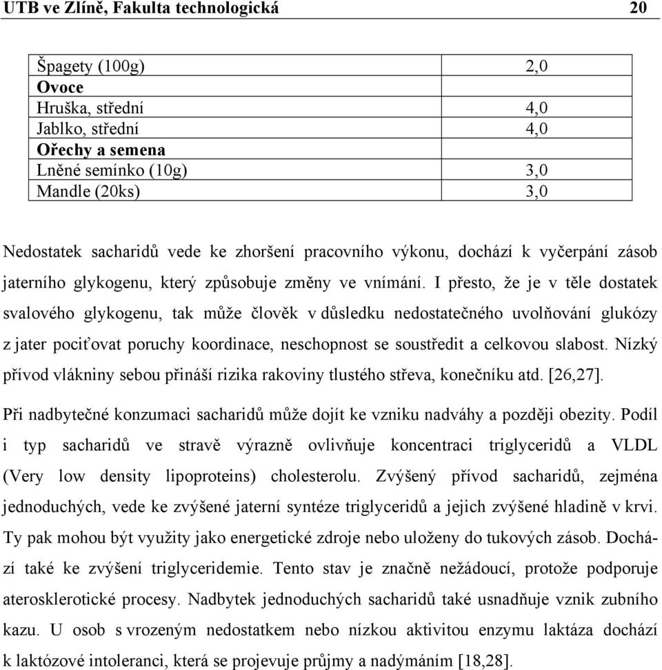 I přesto, že je v těle dostatek svalového glykogenu, tak může člověk v důsledku nedostatečného uvolňování glukózy z jater pociťovat poruchy koordinace, neschopnost se soustředit a celkovou slabost.