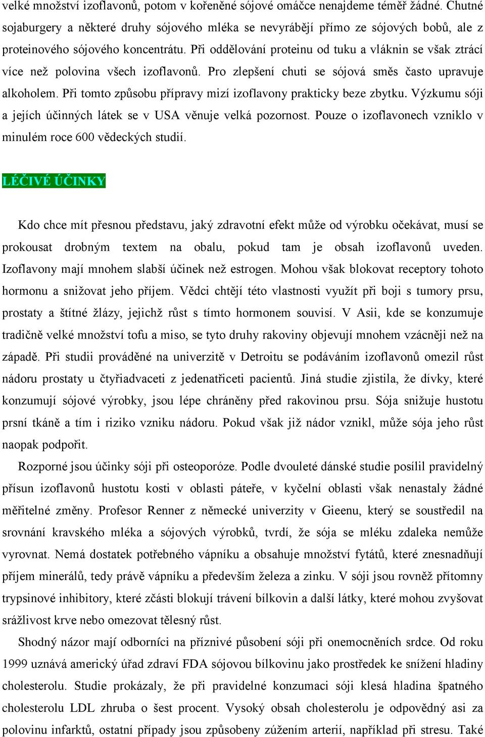 Při oddělování proteinu od tuku a vláknin se však ztrácí více než polovina všech izoflavonů. Pro zlepšení chuti se sójová směs často upravuje alkoholem.