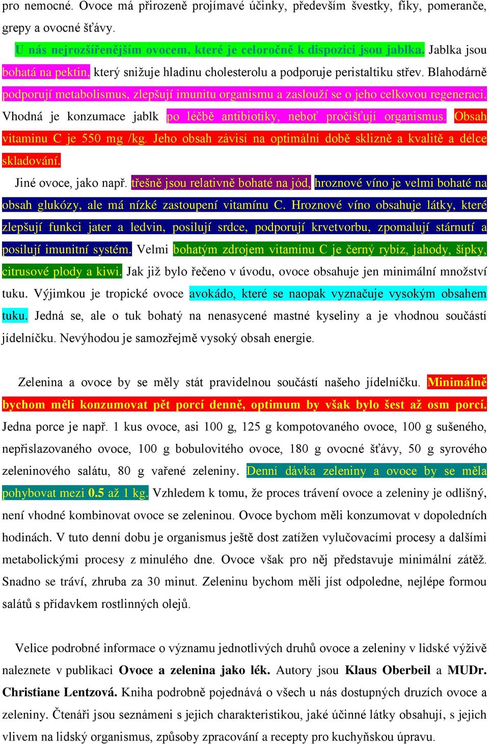 Vhodná je konzumace jablk po léčbě antibiotiky, neboť pročišťují organismus. Obsah vitaminu C je 550 mg /kg. Jeho obsah závisí na optimální době sklizně a kvalitě a délce skladování.