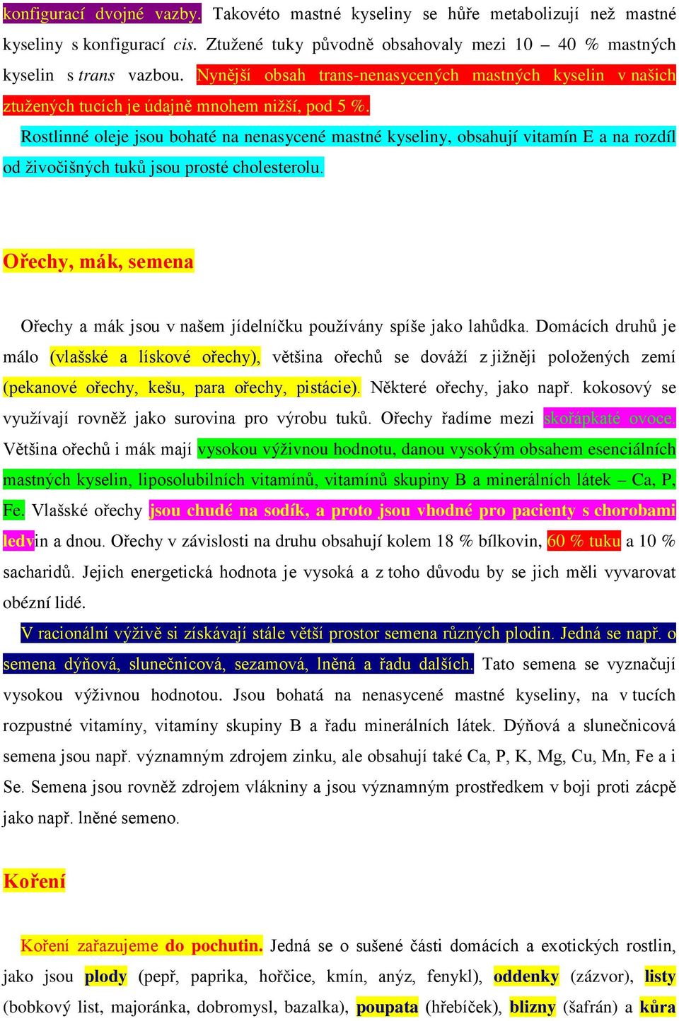 Rostlinné oleje jsou bohaté na nenasycené mastné kyseliny, obsahují vitamín E a na rozdíl od živočišných tuků jsou prosté cholesterolu.