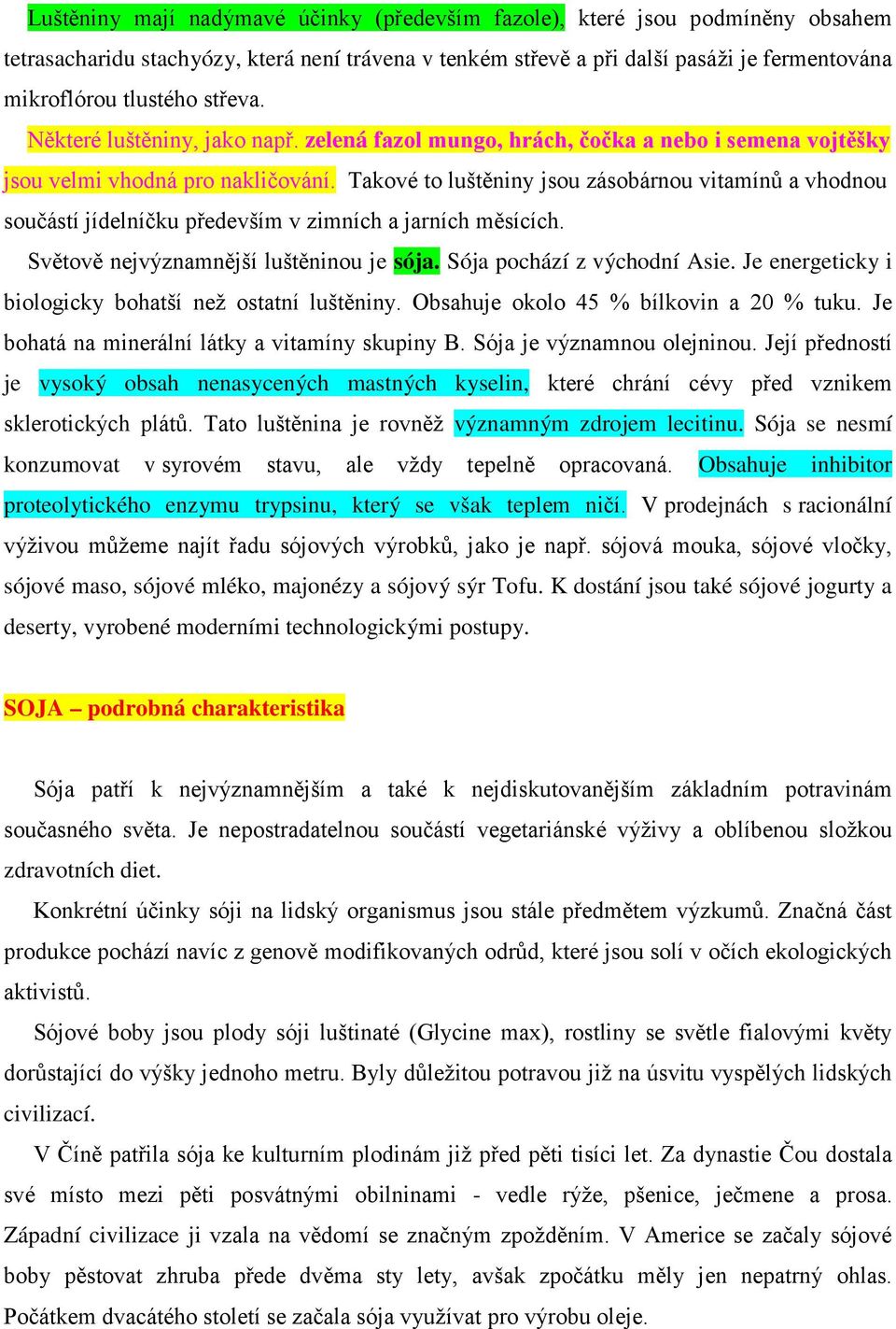 Takové to luštěniny jsou zásobárnou vitamínů a vhodnou součástí jídelníčku především v zimních a jarních měsících. Světově nejvýznamnější luštěninou je sója. Sója pochází z východní Asie.