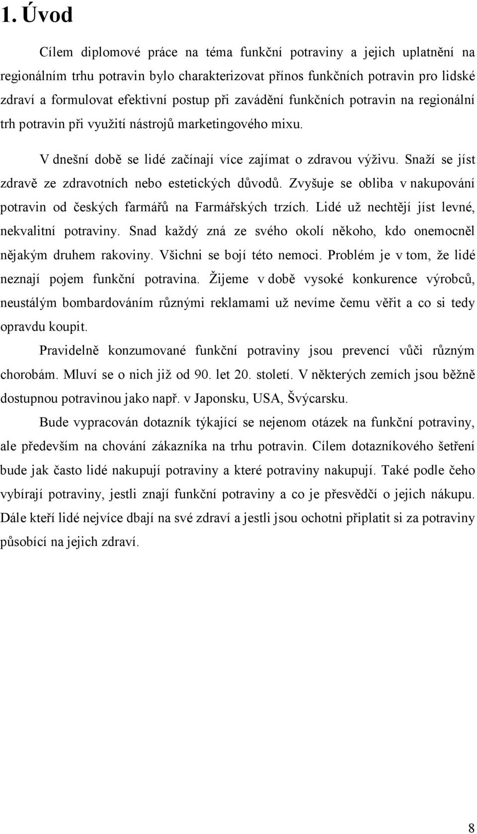 Snaží se jíst zdravě ze zdravotních nebo estetických důvodů. Zvyšuje se obliba v nakupování potravin od českých farmářů na Farmářských trzích. Lidé už nechtějí jíst levné, nekvalitní potraviny.