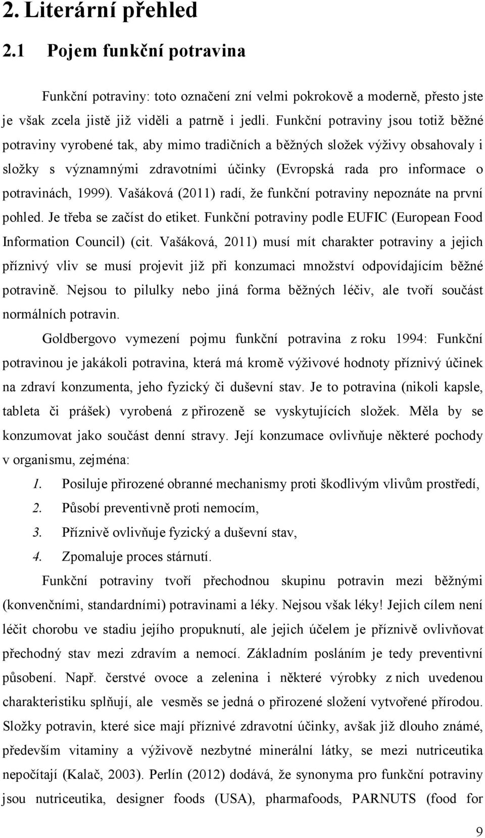 1999). Vašáková (2011) radí, že funkční potraviny nepoznáte na první pohled. Je třeba se začíst do etiket. Funkční potraviny podle EUFIC (European Food Information Council) (cit.