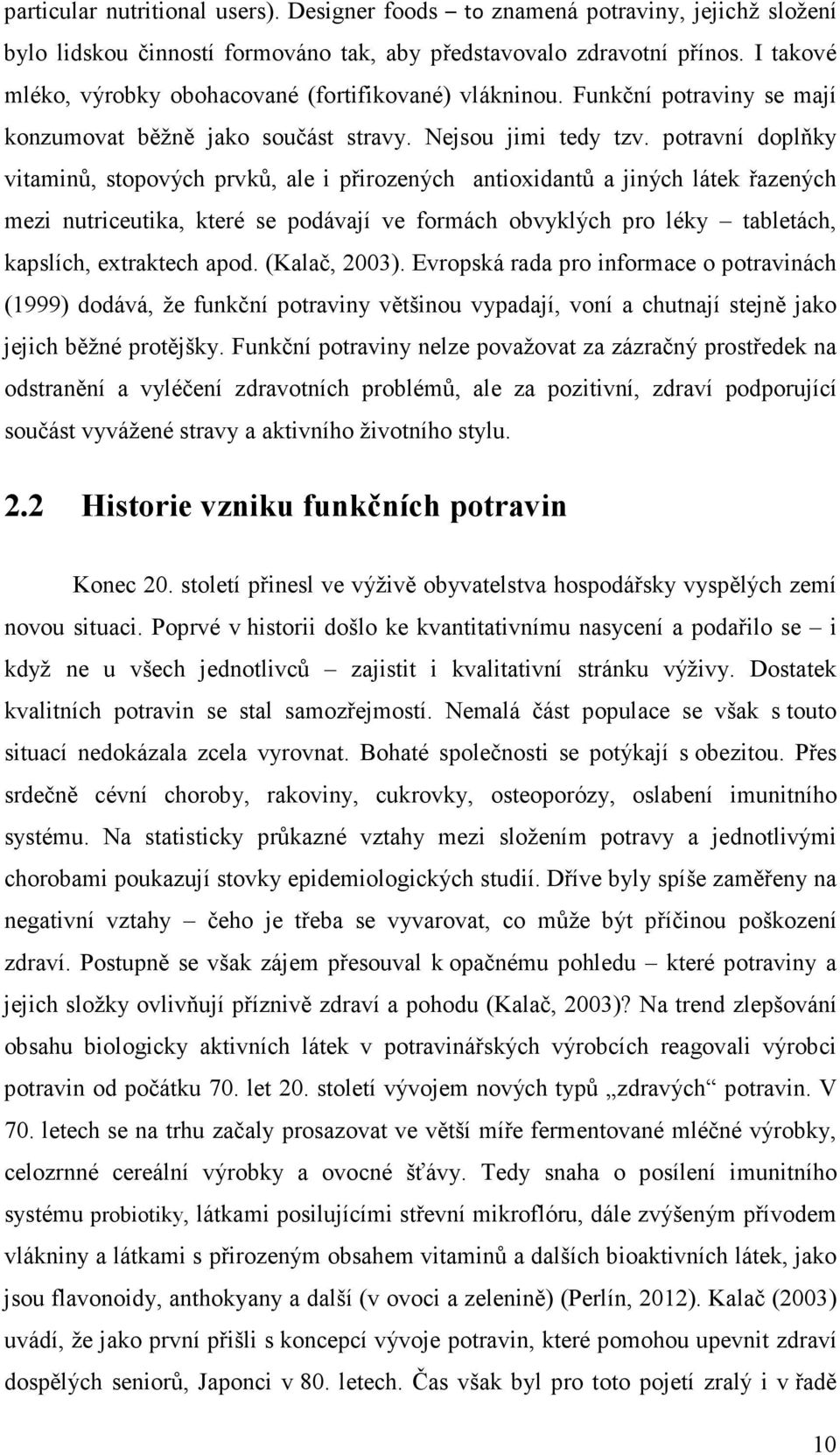 potravní doplňky vitaminů, stopových prvků, ale i přirozených antioxidantů a jiných látek řazených mezi nutriceutika, které se podávají ve formách obvyklých pro léky tabletách, kapslích, extraktech