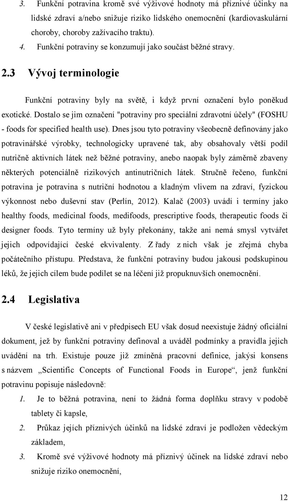 Dostalo se jim označení "potraviny pro speciální zdravotní účely" (FOSHU - foods for specified health use).