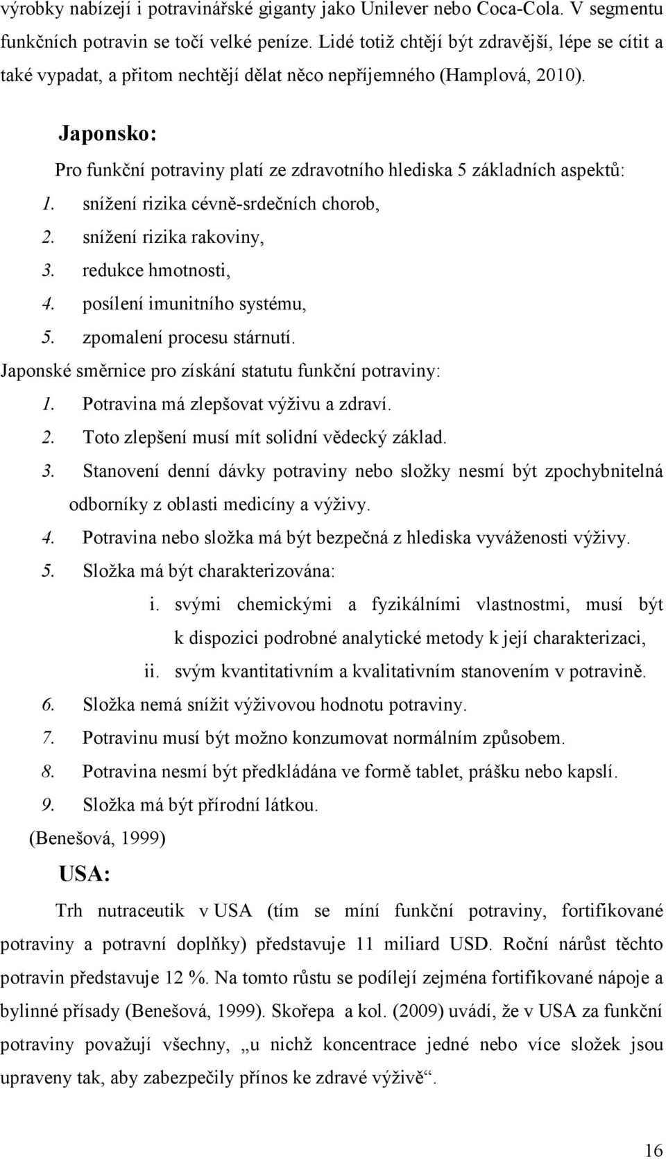 Japonsko: Pro funkční potraviny platí ze zdravotního hlediska 5 základních aspektů: 1. snížení rizika cévně-srdečních chorob, 2. snížení rizika rakoviny, 3. redukce hmotnosti, 4.