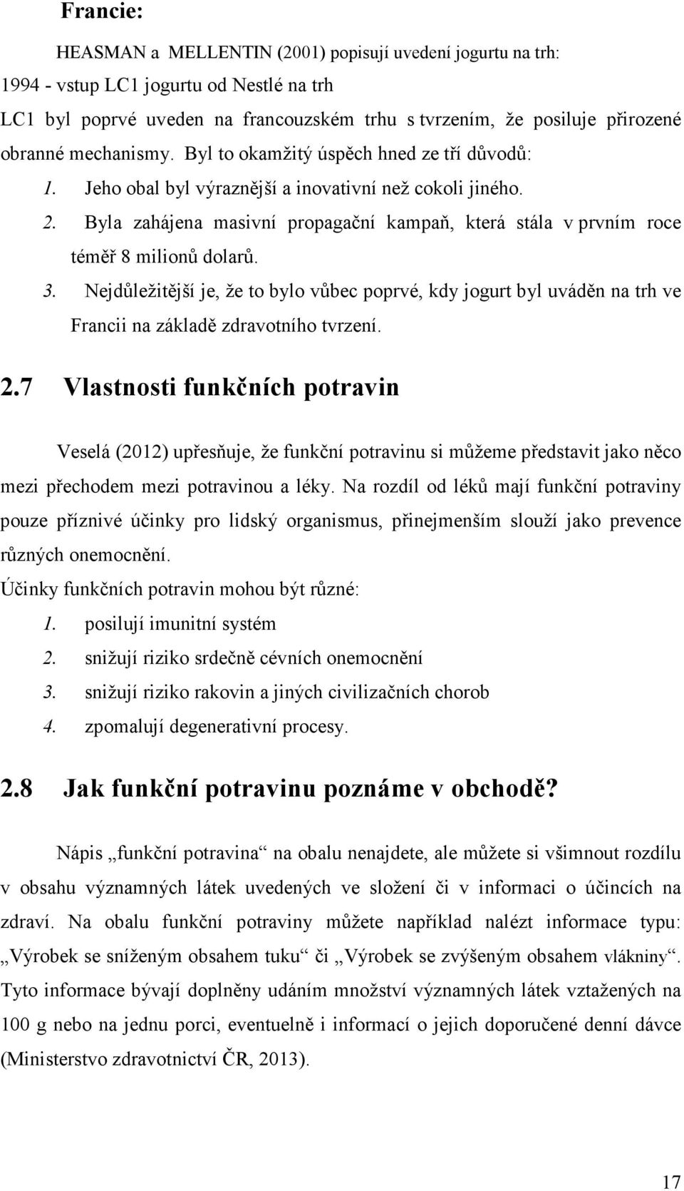 Byla zahájena masivní propagační kampaň, která stála v prvním roce téměř 8 milionů dolarů. 3.