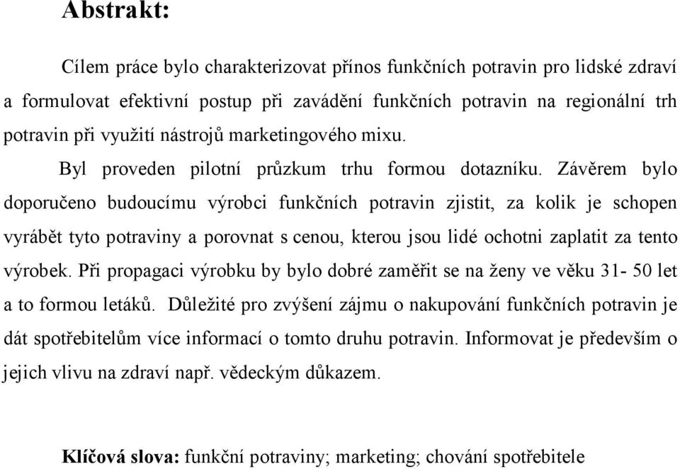 Závěrem bylo doporučeno budoucímu výrobci funkčních potravin zjistit, za kolik je schopen vyrábět tyto potraviny a porovnat s cenou, kterou jsou lidé ochotni zaplatit za tento výrobek.