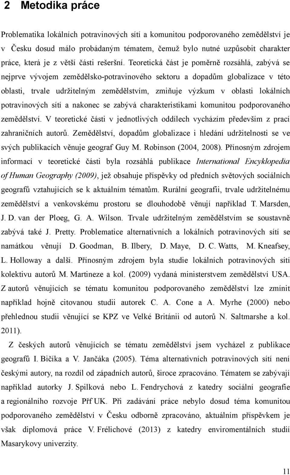 Teoretická část je poměrně rozsáhlá, zabývá se nejprve vývojem zemědělsko-potravinového sektoru a dopadům globalizace v této oblasti, trvale udržitelným zemědělstvím, zmiňuje výzkum v oblasti