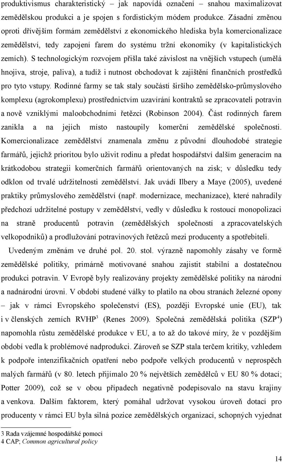 S technologickým rozvojem přišla také závislost na vnějších vstupech (umělá hnojiva, stroje, paliva), a tudíž i nutnost obchodovat k zajištění finančních prostředků pro tyto vstupy.