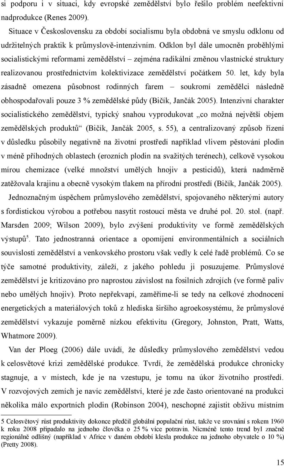 Odklon byl dále umocněn proběhlými socialistickými reformami zemědělství zejména radikální změnou vlastnické struktury realizovanou prostřednictvím kolektivizace zemědělství počátkem 50.