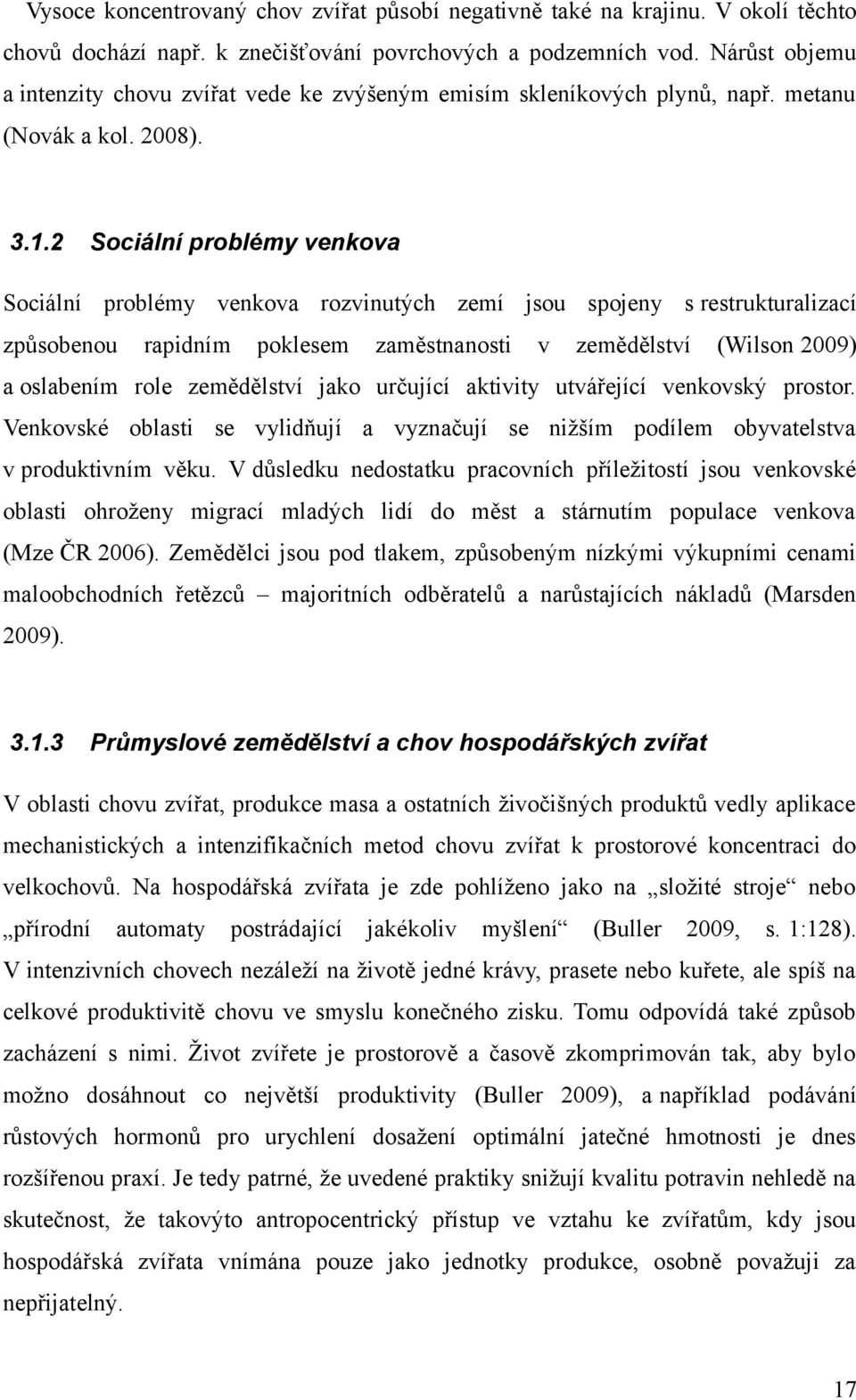 2 Sociální problémy venkova Sociální problémy venkova rozvinutých zemí jsou spojeny s restrukturalizací způsobenou rapidním poklesem zaměstnanosti v zemědělství (Wilson 2009) a oslabením role