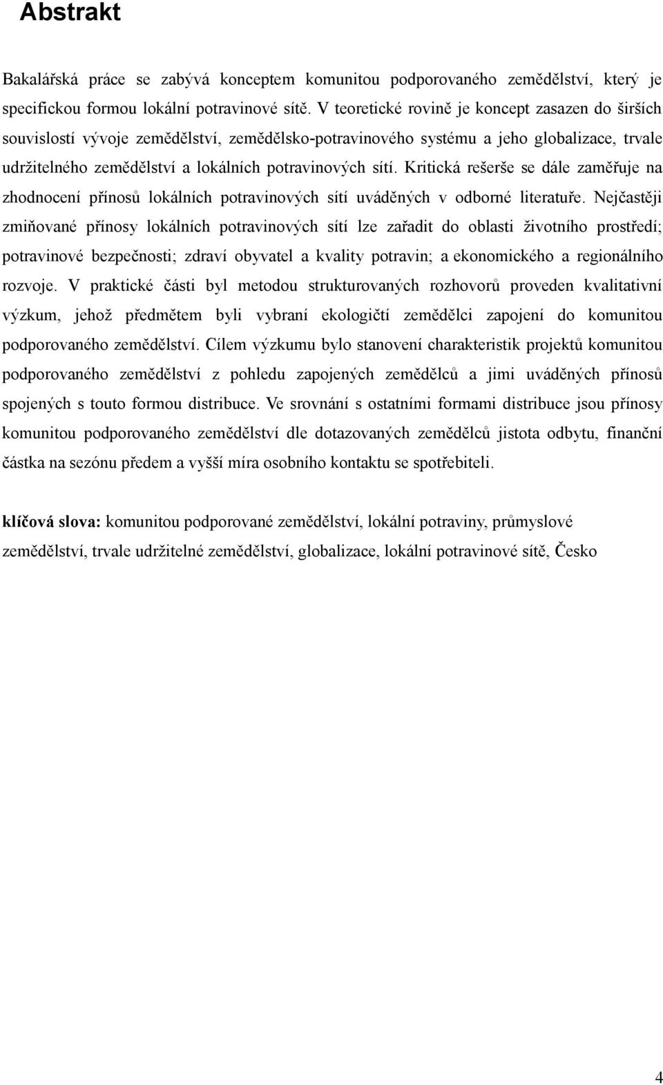 Kritická rešerše se dále zaměřuje na zhodnocení přínosů lokálních potravinových sítí uváděných v odborné literatuře.