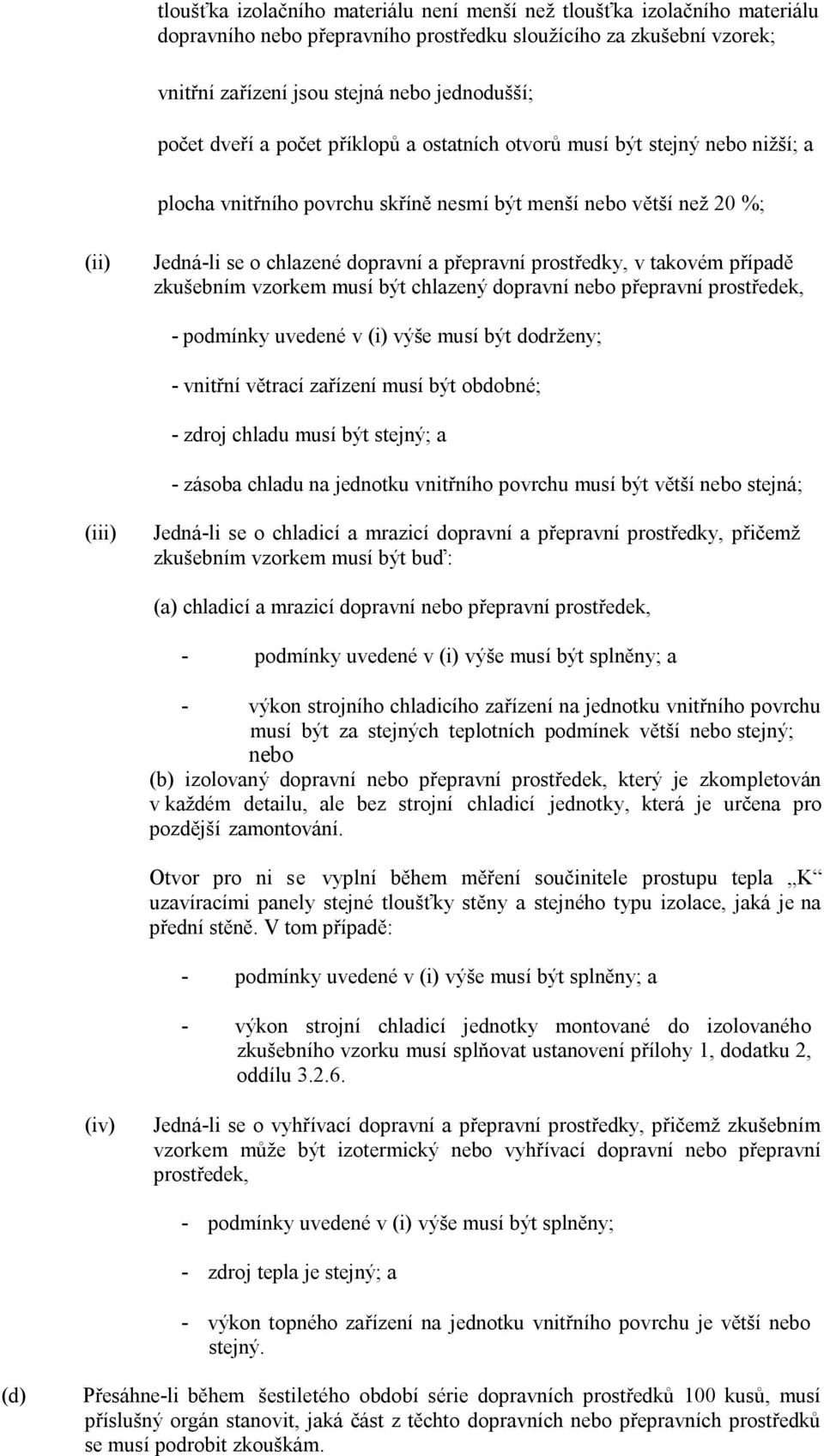 prostředky, v takovém případě zkušebním vzorkem musí být chlazený dopravní nebo přepravní prostředek, - podmínky uvedené v (i) výše musí být dodrženy; - vnitřní větrací zařízení musí být obdobné; -