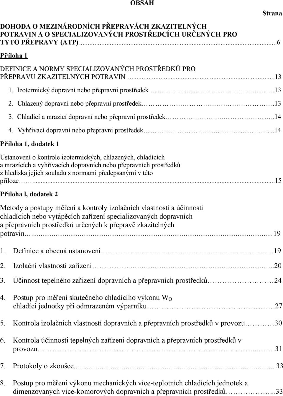 .13 3. Chladicí a mrazicí dopravní nebo přepravní prostředek....14 4. Vyhřívací dopravní nebo přepravní prostředek.