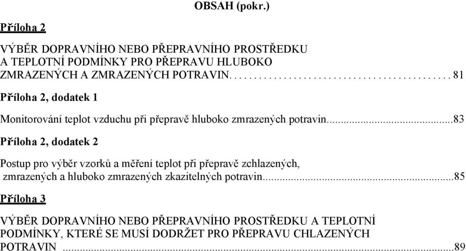 ............................................ 81 Příloha 2, dodatek 1 Monitorování teplot vzduchu při přepravě hluboko zmrazených potravin.