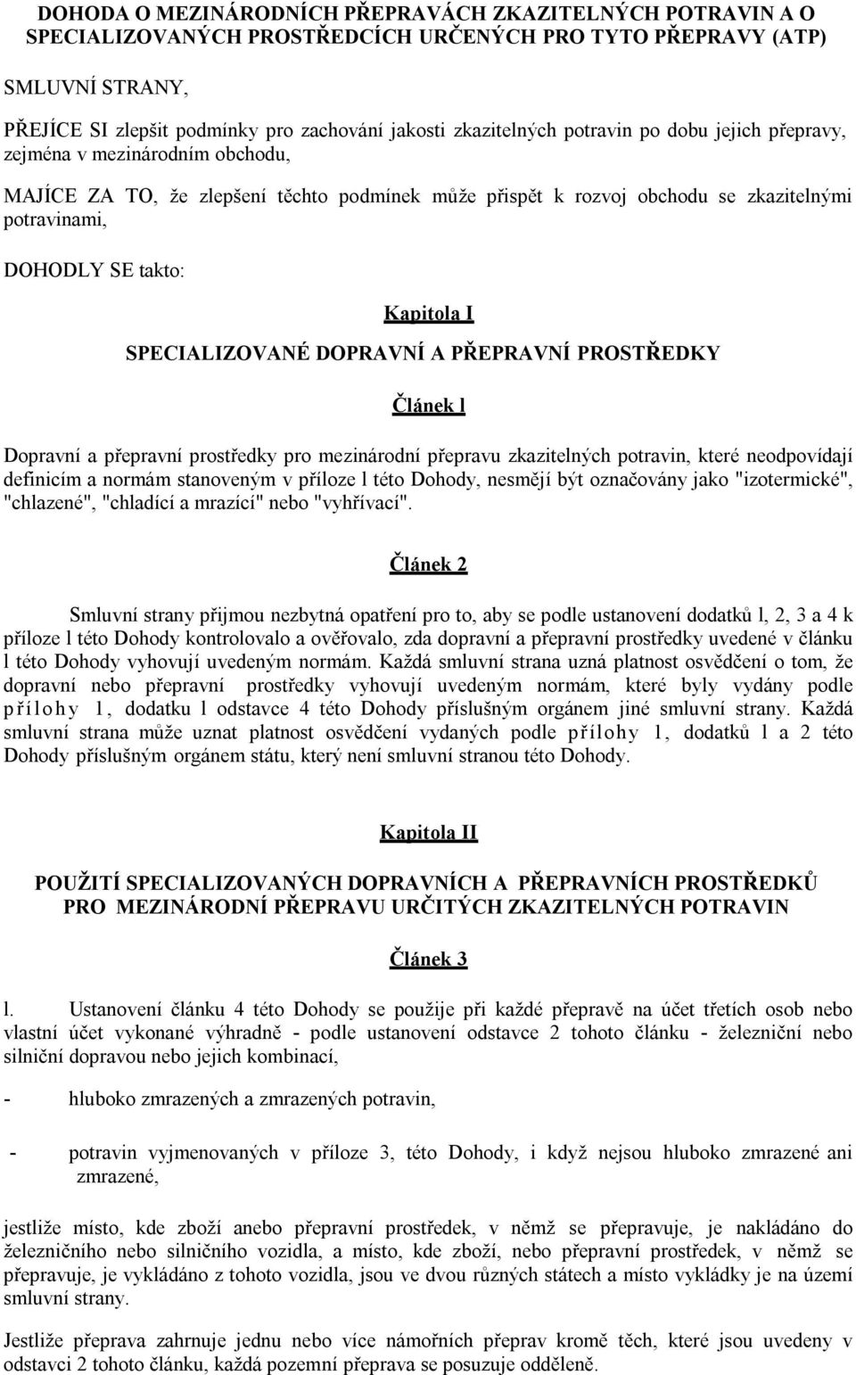 Kapitola I SPECIALIZOVANÉ DOPRAVNÍ A PŘEPRAVNÍ PROSTŘEDKY Článek l Dopravní a přepravní prostředky pro mezinárodní přepravu zkazitelných potravin, které neodpovídají definicím a normám stanoveným v