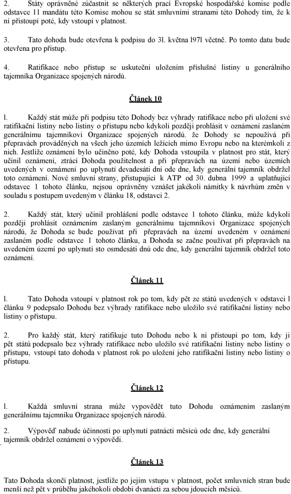 Ratifikace nebo přístup se uskuteční uložením příslušné listiny u generálního tajemníka Organizace spojených národů. Článek 10 l.