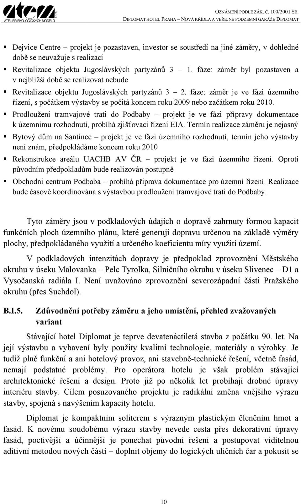 fáze: záměr je ve fázi územního řízení, s počátkem výstavby se počítá koncem roku 2009 nebo začátkem roku 2010.