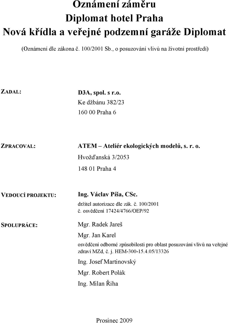 Václav Píša, CSc. držitel autorizace dle zák. č. 100/2001 č. osvědčení 17424/4766/OEP/92 Mgr. Radek Jareš Mgr.