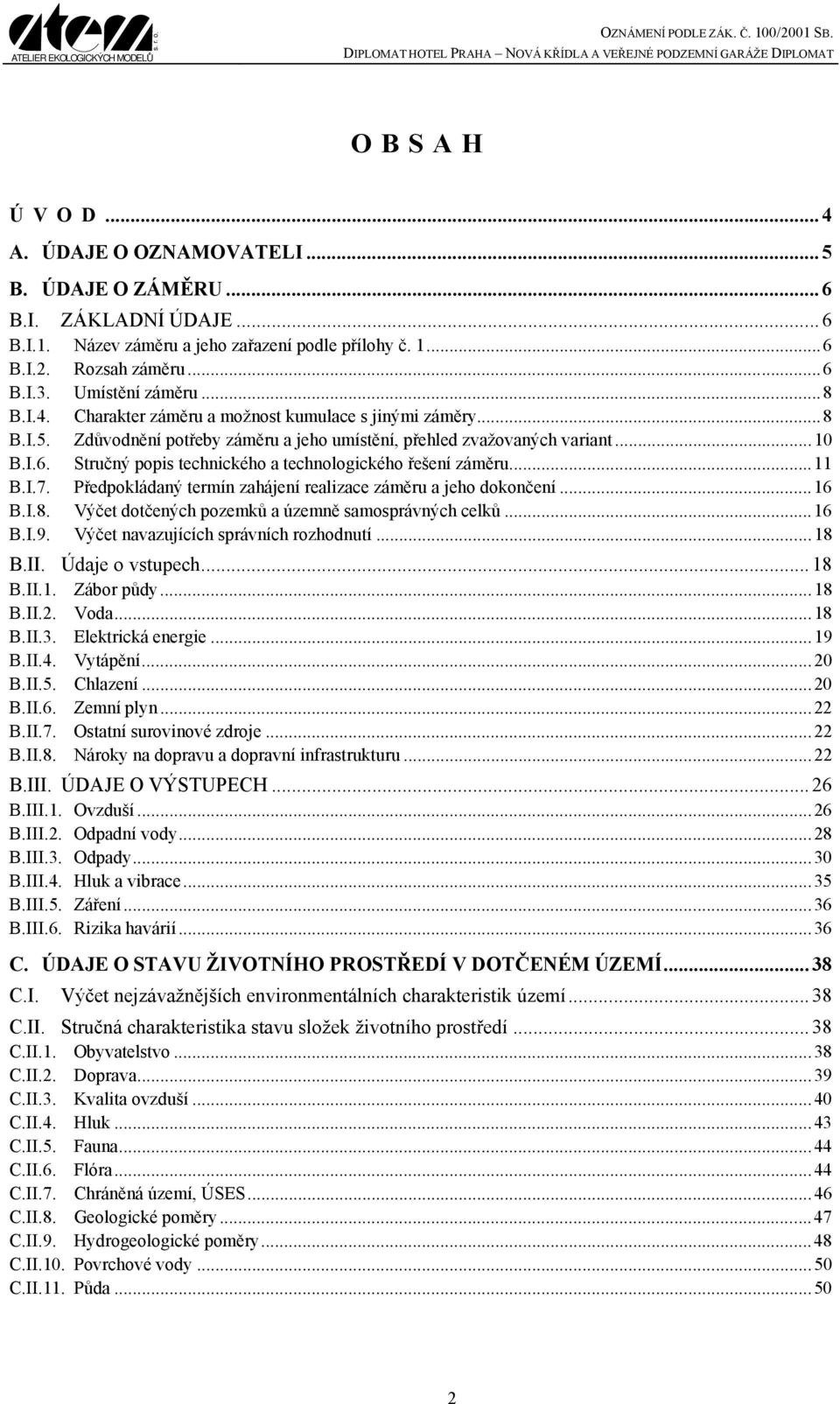 Stručný popis technického a technologického řešení záměru...11 B.I.7. Předpokládaný termín zahájení realizace záměru a jeho dokončení...16 B.I.8. Výčet dotčených pozemků a územně samosprávných celků.