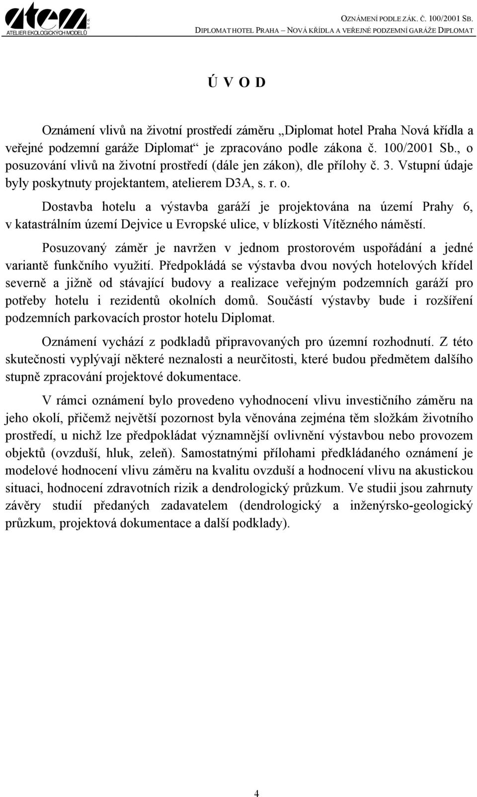 Vstupní údaje byly poskytnuty projektantem, atelierem D3A, Dostavba hotelu a výstavba garáží je projektována na území Prahy 6, v katastrálním území Dejvice u Evropské ulice, v blízkosti Vítězného