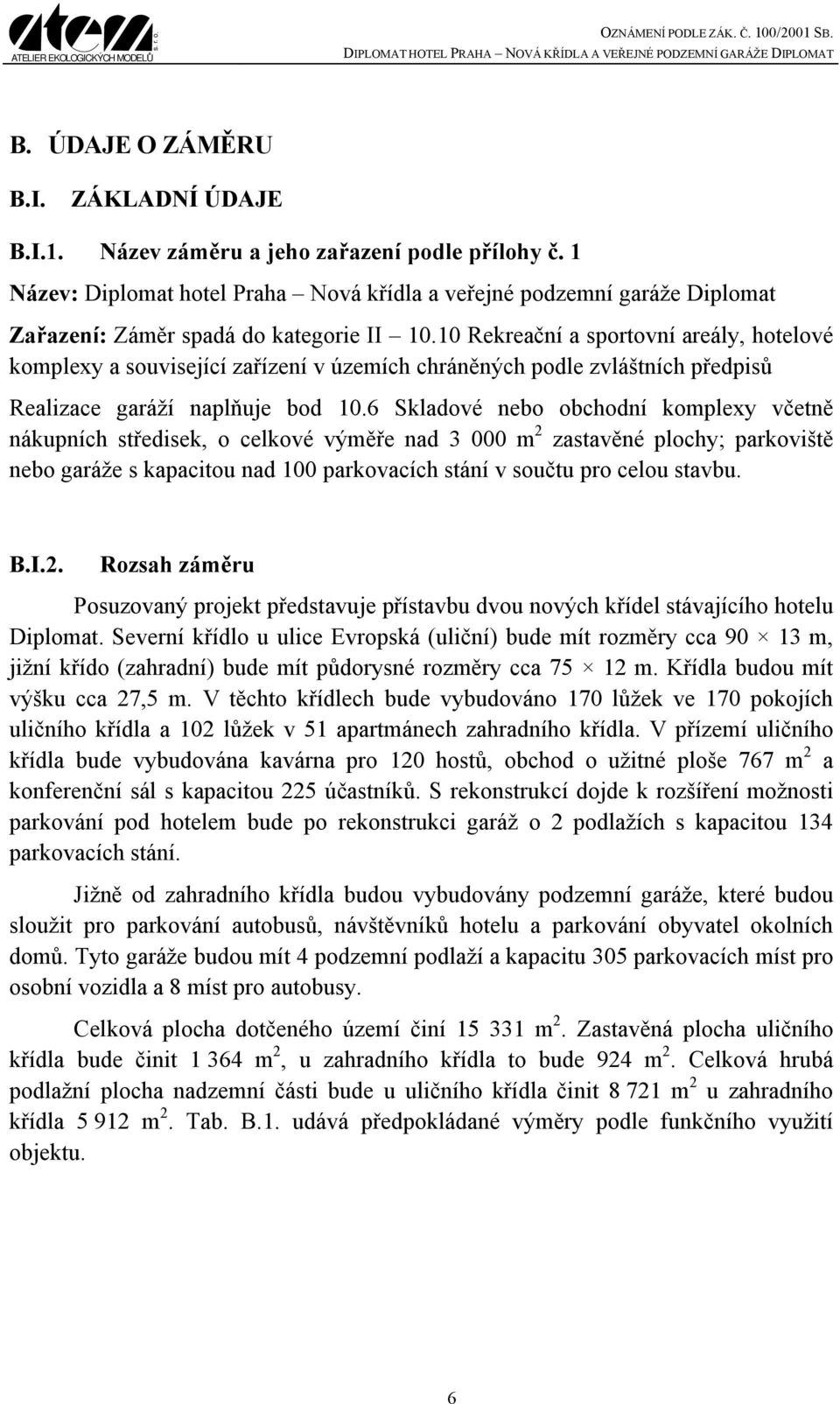 10 Rekreační a sportovní areály, hotelové komplexy a související zařízení v územích chráněných podle zvláštních předpisů Realizace garáží naplňuje bod 10.