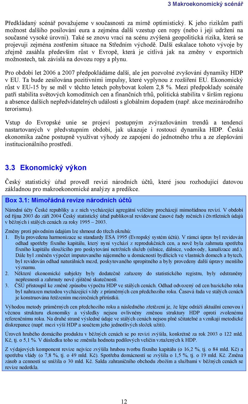 Také se znovu vrací na scénu zvýšená geopolitická rizika, která se projevují zejména zostřením situace na Středním východě.