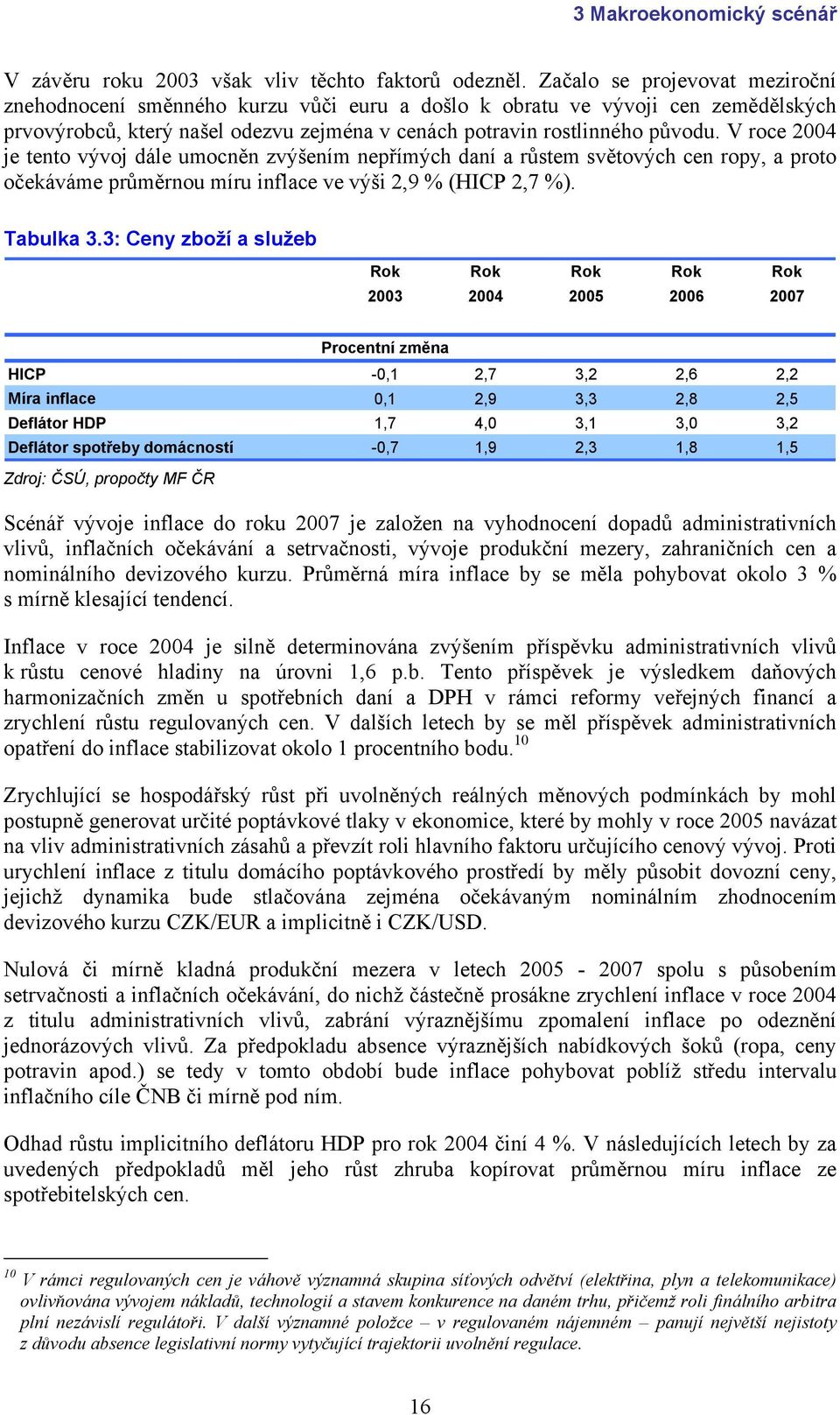 V roce 2004 je tento vývoj dále umocněn zvýšením nepřímých daní a růstem světových cen ropy, a proto očekáváme průměrnou míru inflace ve výši 2,9 (HICP 2,7 ). Tabulka 3.