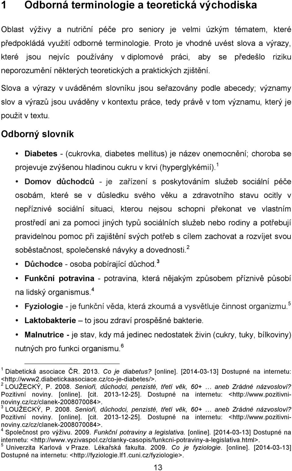 Slova a výrazy v uváděném slovníku jsou seřazovány podle abecedy; významy slov a výrazů jsou uváděny v kontextu práce, tedy právě v tom významu, který je použit v textu.