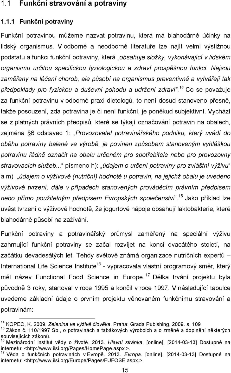 prospěšnou funkci. Nejsou zaměřeny na léčení chorob, ale působí na organismus preventivně a vytvářejí tak předpoklady pro fyzickou a duševní pohodu a udržení zdraví.