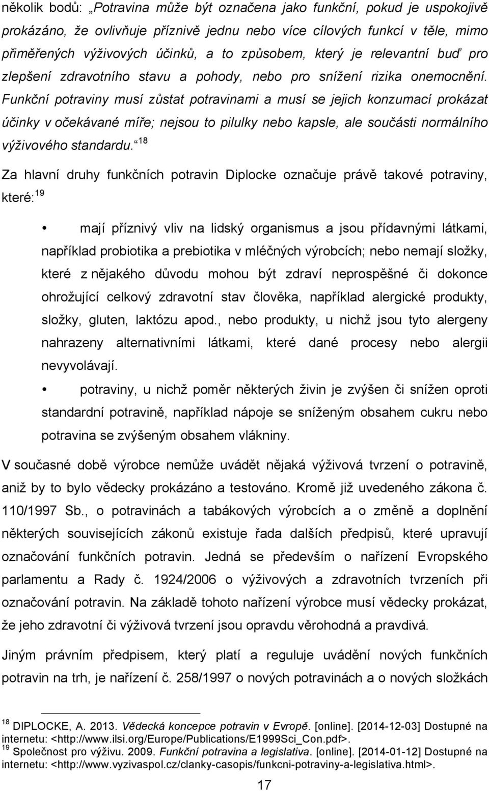 Funkční potraviny musí zůstat potravinami a musí se jejich konzumací prokázat účinky v očekávané míře; nejsou to pilulky nebo kapsle, ale součásti normálního výživového standardu.