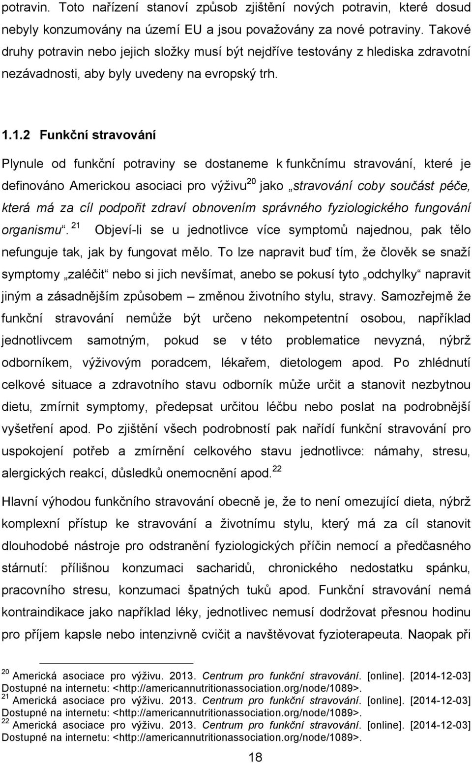 1.2 Funkční stravování Plynule od funkční potraviny se dostaneme k funkčnímu stravování, které je definováno Americkou asociaci pro výživu 20 jako stravování coby součást péče, která má za cíl