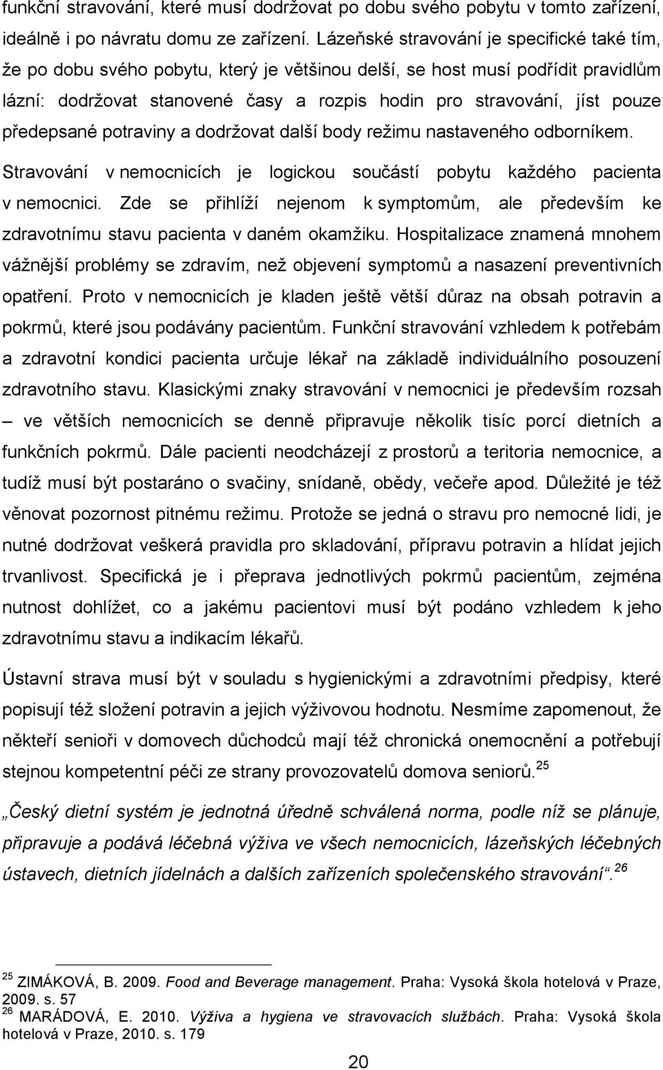 předepsané potraviny a dodržovat další body režimu nastaveného odborníkem. Stravování v nemocnicích je logickou součástí pobytu každého pacienta v nemocnici.