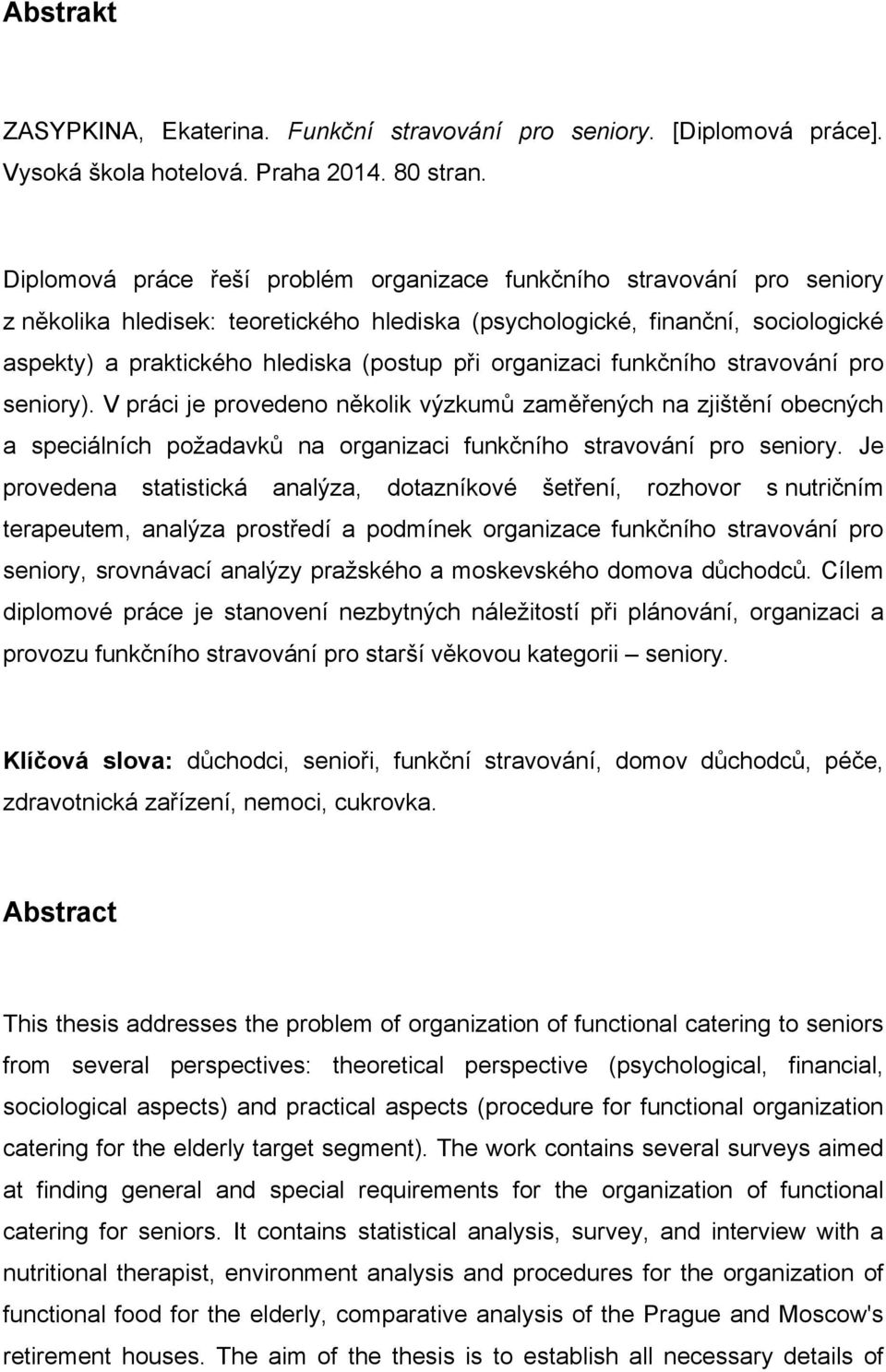 organizaci funkčního stravování pro seniory). V práci je provedeno několik výzkumů zaměřených na zjištění obecných a speciálních požadavků na organizaci funkčního stravování pro seniory.