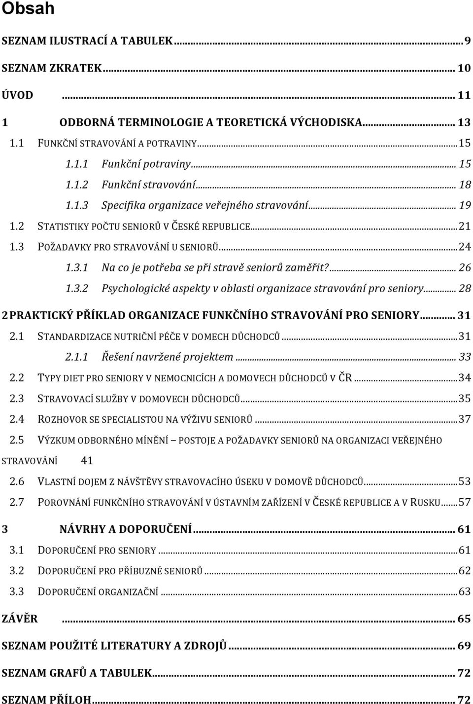 ... 26 1.3.2 Psychologické aspekty v oblasti organizace stravování pro seniory... 28 2 PRAKTICKÝ PŘÍKLAD ORGANIZACE FUNKČNÍHO STRAVOVÁNÍ PRO SENIORY... 31 2.