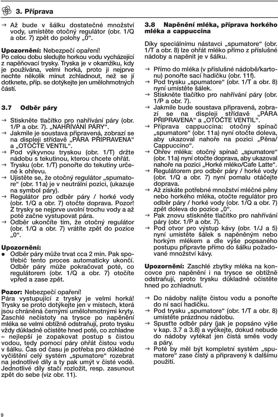 se dot kejte jen umûlohmotn ch ãástí. 3.7 Odbûr páry Stisknûte tlaãítko pro nahfiívání páry (obr. 1/P a obr. 7). NAH ÍVÁNÍ PÁRY.