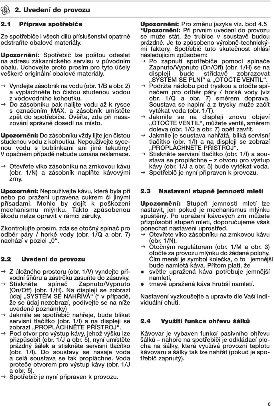 1/B a obr. 2) a vypláchnûte ho ãistou studenou vodou z vodovodního kohoutku. Do zásobníku pak nalijte vodu aï k rysce s oznaãením MAX. a zásobník umístûte zpût do spotfiebiãe.