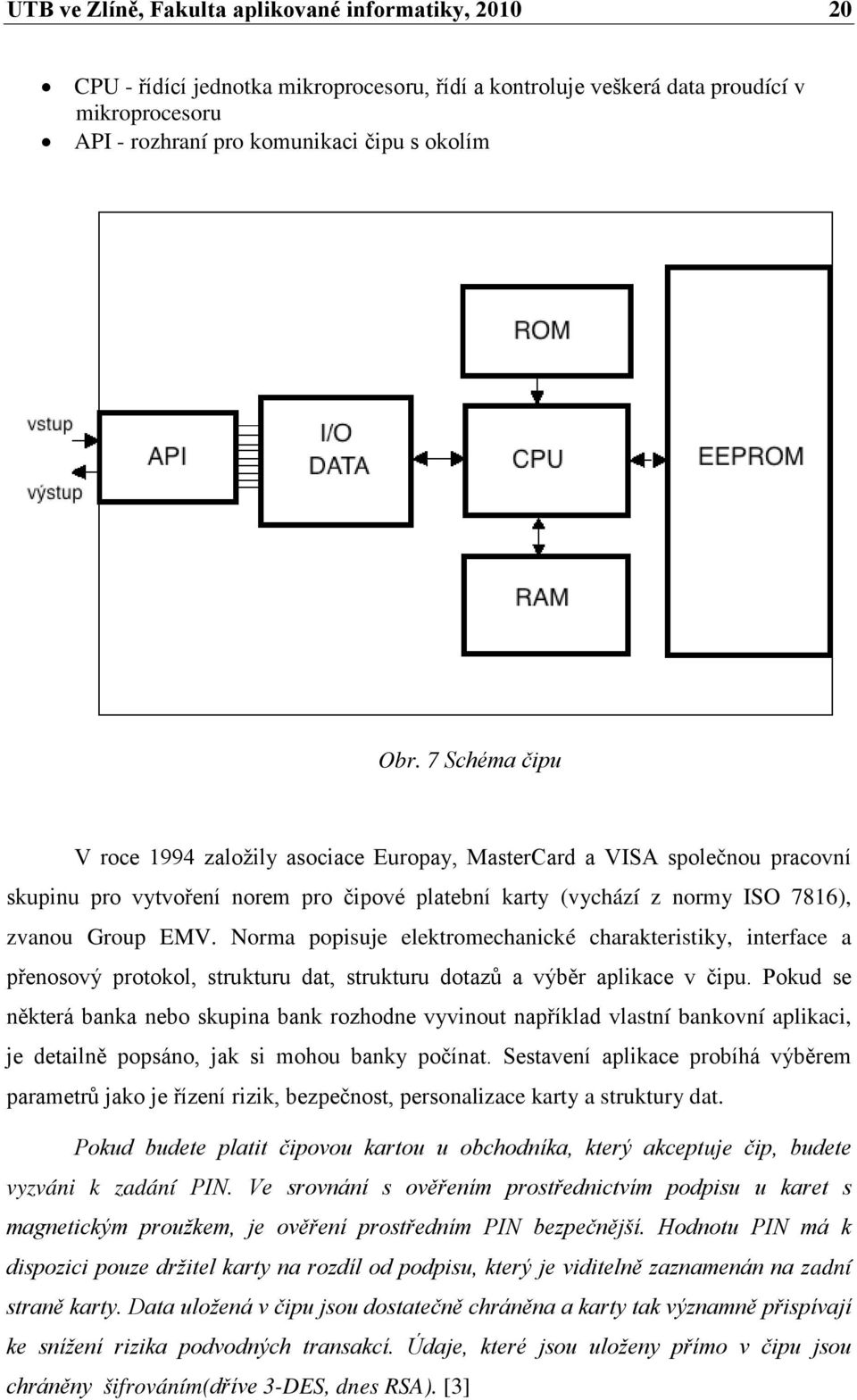 Norma popisuje elektromechanické charakteristiky, interface a přenosový protokol, strukturu dat, strukturu dotazů a výběr aplikace v čipu.