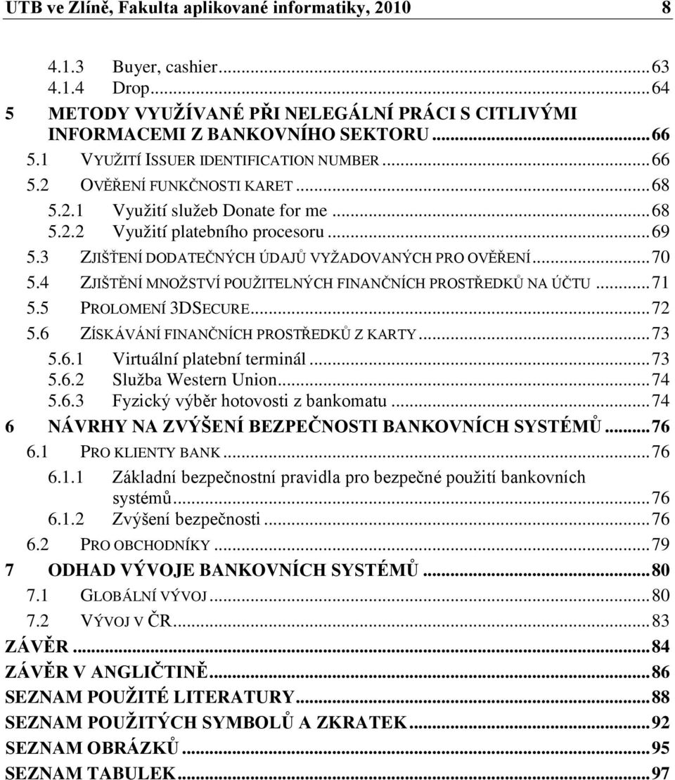 3 ZJIŠŤENÍ DODATEČNÝCH ÚDAJŮ VYŽADOVANÝCH PRO OVĚŘENÍ... 70 5.4 ZJIŠTĚNÍ MNOŽSTVÍ POUŽITELNÝCH FINANČNÍCH PROSTŘEDKŮ NA ÚČTU... 71 5.5 PROLOMENÍ 3DSECURE... 72 5.