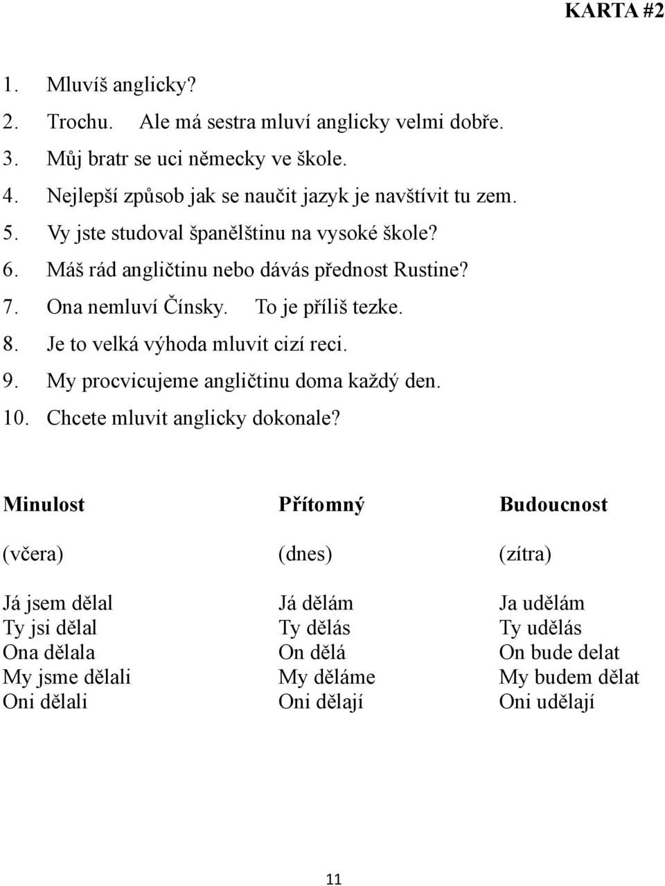 My procvicujeme angličtinu doma každý den. Ale má sestra mluví anglicky velmi dobře. To je příliš tezke. 10. Chcete mluvit anglicky dokonale?