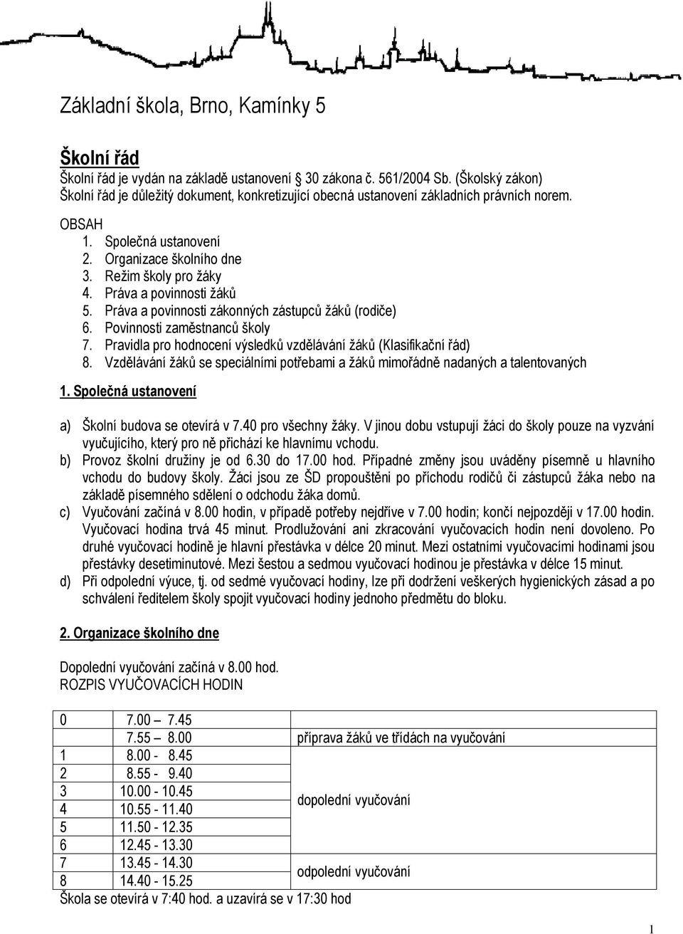 Práva a povinnosti žáků 5. Práva a povinnosti zákonných zástupců žáků (rodiče) 6. Povinnosti zaměstnanců školy 7. Pravidla pro hodnocení výsledků vzdělávání žáků (Klasifikační řád) 8.