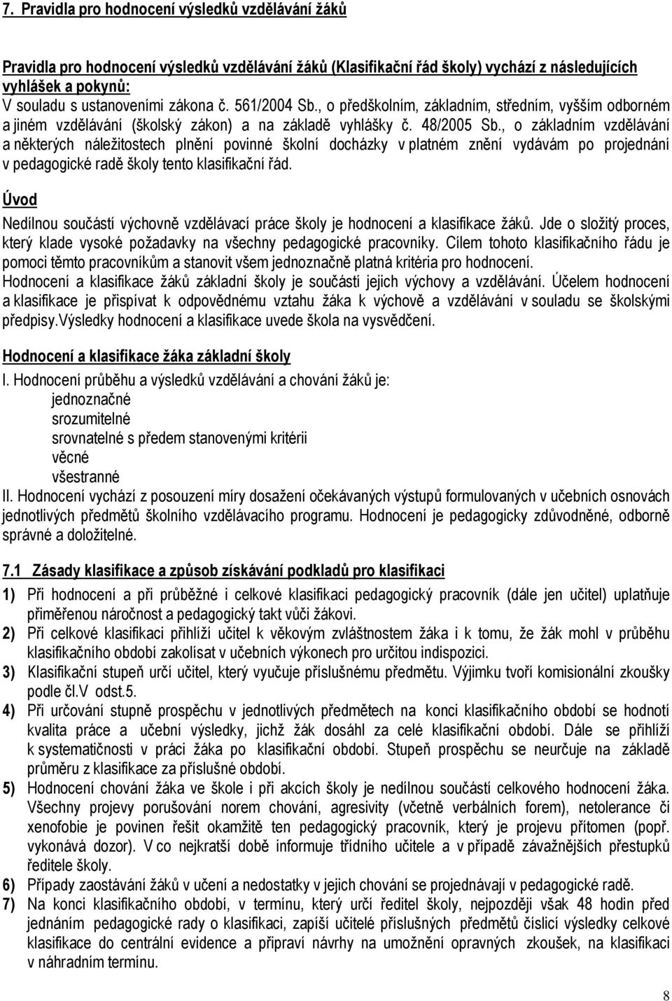 , o základním vzdělávání a některých náležitostech plnění povinné školní docházky v platném znění vydávám po projednání v pedagogické radě školy tento klasifikační řád.