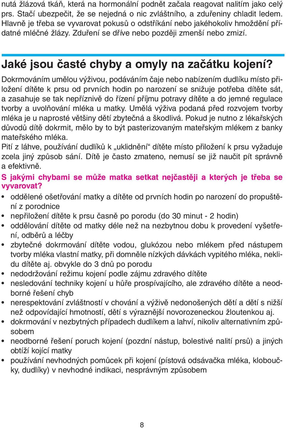 Dokrmováním umělou výživou, podáváním čaje nebo nabízením dudlíku místo přiložení dítěte k prsu od prvních hodin po narození se snižuje potřeba dítěte sát, a zasahuje se tak nepříznivě do řízení