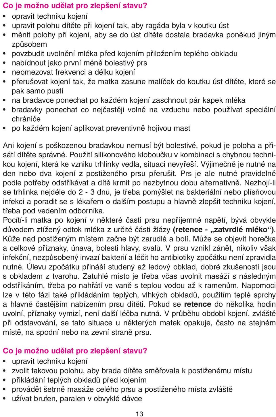 mléka před kojením přiložením teplého obkladu nabídnout jako první méně bolestivý prs neomezovat frekvenci a délku kojení přerušovat kojení tak, že matka zasune malíček do koutku úst dítěte, které se