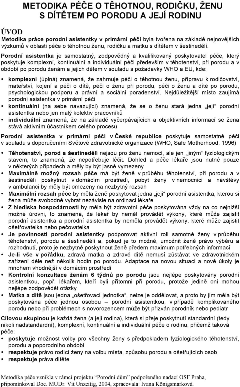 Porodní asistentka je samostatný, zodpovědný a kvalifikovaný poskytovatel péče, který poskytuje komplexní, kontinuální a individuální péči především v těhotenství, při porodu a v období po porodu