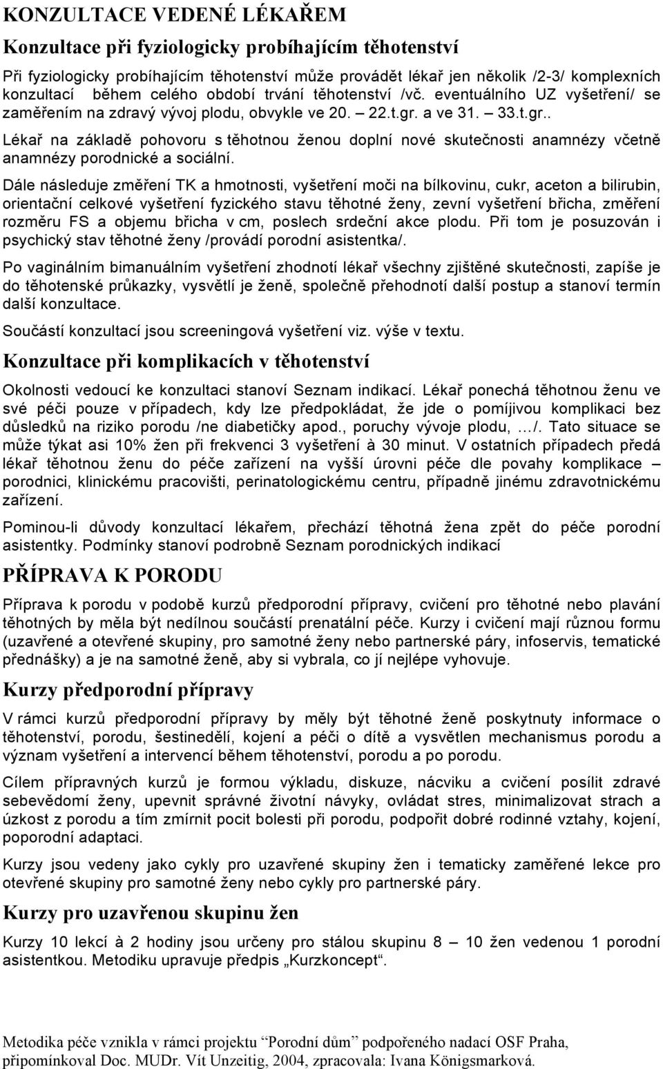 a ve 31. 33.t.gr.. Lékař na základě pohovoru s těhotnou ženou doplní nové skutečnosti anamnézy včetně anamnézy porodnické a sociální.