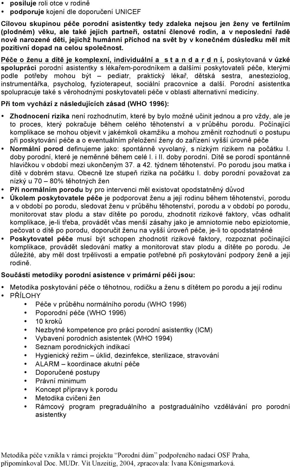 Péče o ženu a dítě je komplexní, individuální a s t a n d a r d n í, poskytovaná v úzké spolupráci porodní asistentky s lékařem-porodníkem a dalšími poskytovateli péče, kterými podle potřeby mohou