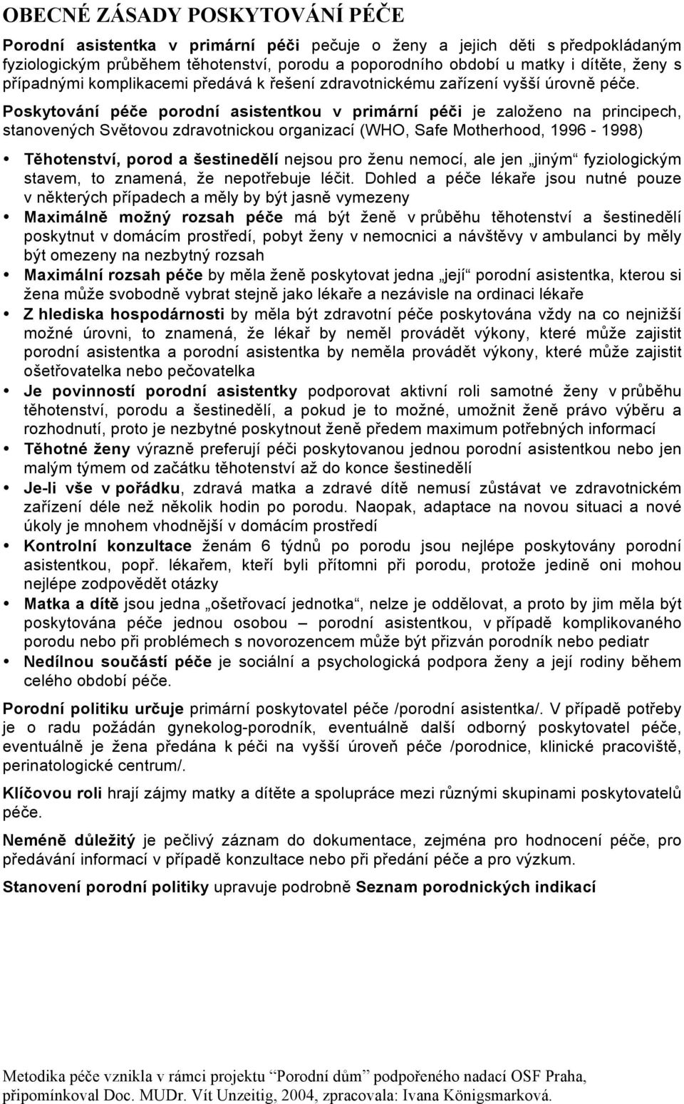 Poskytování péče porodní asistentkou v primární péči je založeno na principech, stanovených Světovou zdravotnickou organizací (WHO, Safe Motherhood, 1996-1998) Těhotenství, porod a šestinedělí nejsou