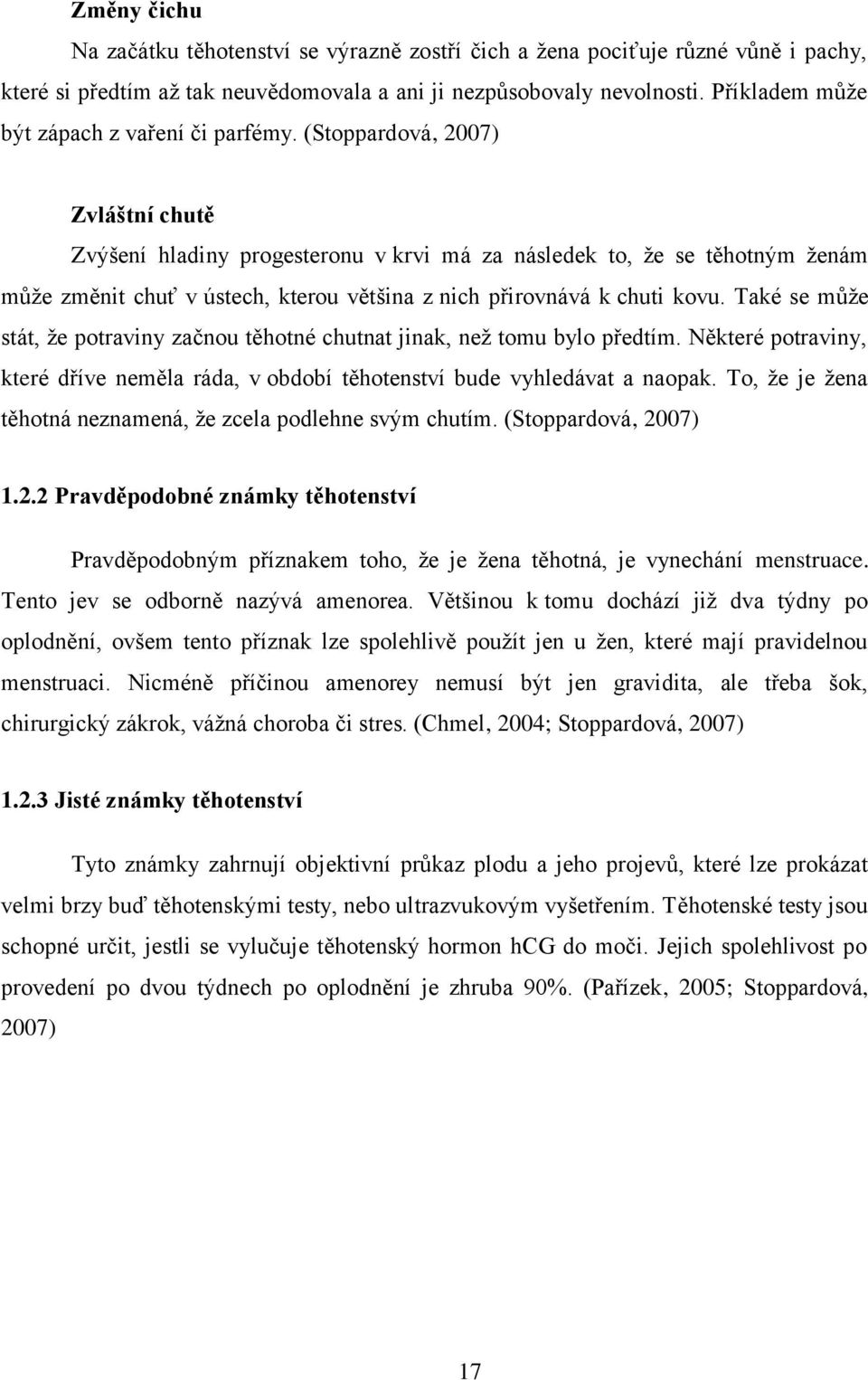 (Stoppardová, 2007) Zvláštní chutě Zvýšení hladiny progesteronu v krvi má za následek to, ţe se těhotným ţenám můţe změnit chuť v ústech, kterou většina z nich přirovnává k chuti kovu.